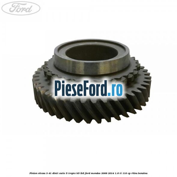 Pinion viteza 3 41 dinti cutie 5 trepte B5/IB5 Ford Mondeo 2008-2014 1.6 Ti 110 cp RHBA benzina