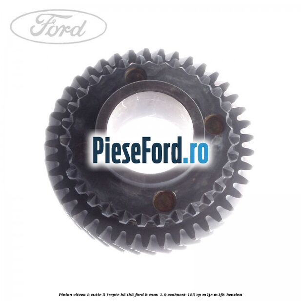 Pinion viteza 3 cutie 5 trepte B5/IB5 Ford B-Max 1.0 EcoBoost 125 cp Pinion viteza 3 cutie 5 trepte B5/IB5 Ford B-Max 1.0 EcoBoost 125 cp M1JE, M1JH benzina