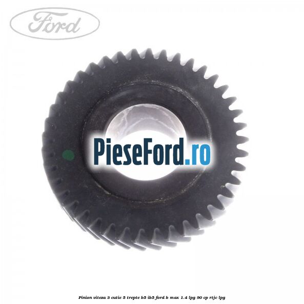 Pinion viteza 3 cutie 5 trepte B5/IB5 Ford B-Max 1.4 LPG 90 cp RTJC LPG