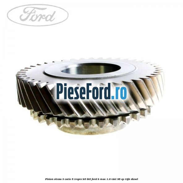 Pinion viteza 3 cutie 5 trepte B5/IB5 Ford B-Max 1.6 TDCi 95 cp T3JB diesel