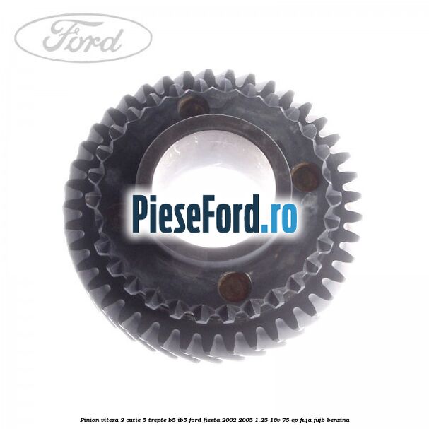 Pinion viteza 3 cutie 5 trepte B5/IB5 Ford Fiesta 2002-2005 1.25 16V 75 cp FUJA, FUJB benzina