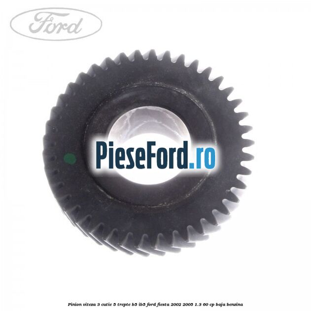 Pinion viteza 3 cutie 5 trepte B5/IB5 Ford Fiesta 2002-2005 1.3 60 cp BAJA benzina