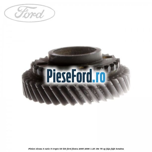 Pinion viteza 3 cutie 5 trepte B5/IB5 Ford Fiesta 2005-2008 1.25 16V 75 cp FUJA, FUJB benzina