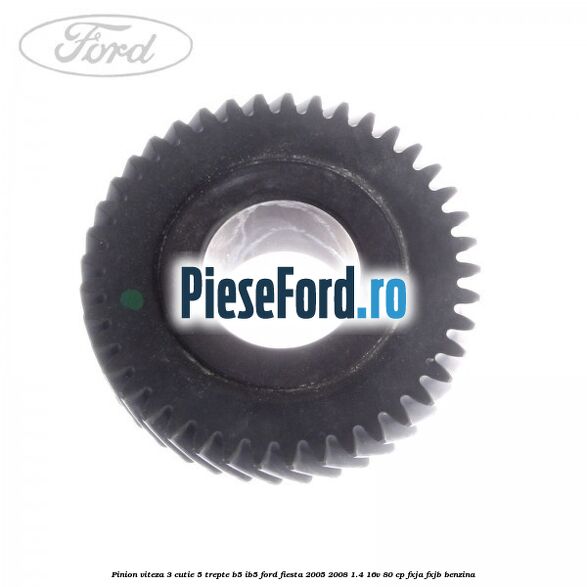 Pinion viteza 3 cutie 5 trepte B5/IB5 Ford Fiesta 2005-2008 1.4 16V 80 cp FXJA, FXJB benzina