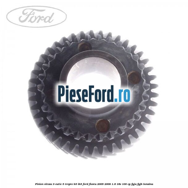 Pinion viteza 3 cutie 5 trepte B5/IB5 Ford Fiesta 2005-2008 1.6 16V 100 cp FYJA, FYJB benzina