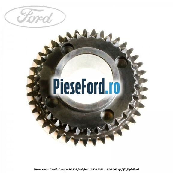 Pinion viteza 3 cutie 5 trepte B5/IB5 Ford Fiesta 2008-2012 1.4 TDCi 68 cp F6JB, F6JD diesel