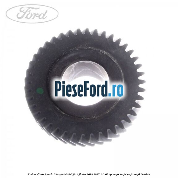 Pinion viteza 3 cutie 5 trepte B5/IB5 Ford Fiesta 2013-2017 1.0 65 cp Pinion viteza 3 cutie 5 trepte B5/IB5 Ford Fiesta 2013-2017 1.0 65 cp XMJA, XMJB, XMJC, XMJD benzina