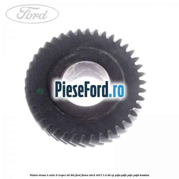 Pinion viteza 3 cutie 5 trepte B5/IB5 Ford Fiesta 2013-2017 1.0 80 cp P4JA, P4JB, P4JC, P4JD benzina