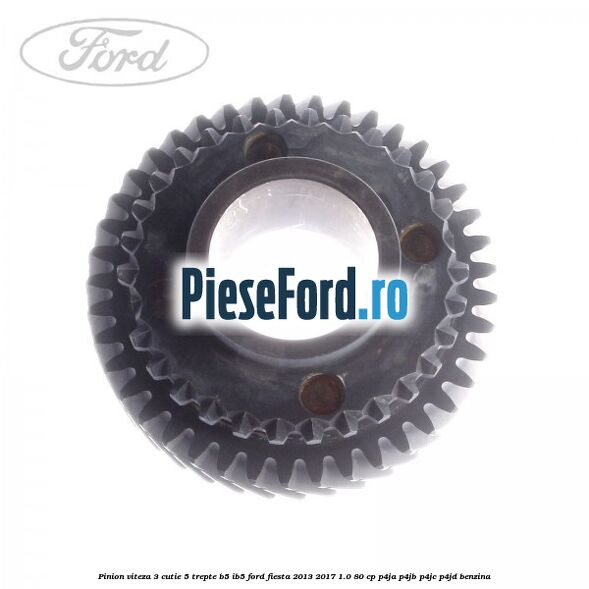 Pinion viteza 3 cutie 5 trepte B5/IB5 Ford Fiesta 2013-2017 1.0 80 cp P4JA, P4JB, P4JC, P4JD benzina