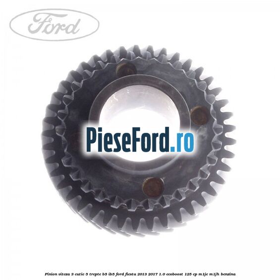 Pinion viteza 3 cutie 5 trepte B5/IB5 Ford Fiesta 2013-2017 1.0 EcoBoost 125 cp M1JE, M1JH benzina