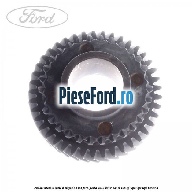 Pinion viteza 3 cutie 5 trepte B5/IB5 Ford Fiesta 2013-2017 1.6 Ti 105 cp IQJA, IQJC, IQJE benzina