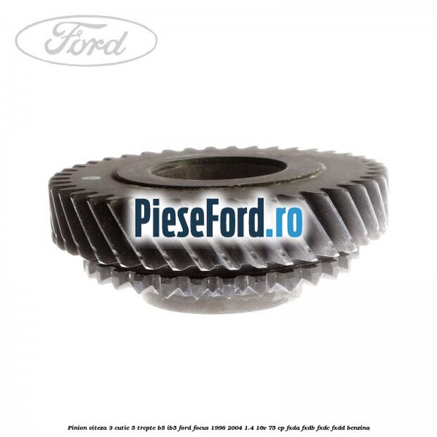 Pinion viteza 3 cutie 5 trepte B5/IB5 Ford Focus 1998-2004 1.4 16V 75 cp FXDA, FXDB, FXDC, FXDD benzina
