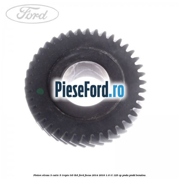 Pinion viteza 3 cutie 5 trepte B5/IB5 Ford Focus 2014-2018 1.6 Ti 125 cp PNDA, PNDD benzina