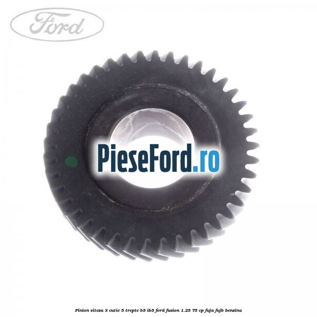 Pinion viteza 3 cutie 5 trepte B5/IB5 Ford Fusion 1.25 75 cp FUJA, FUJB benzina