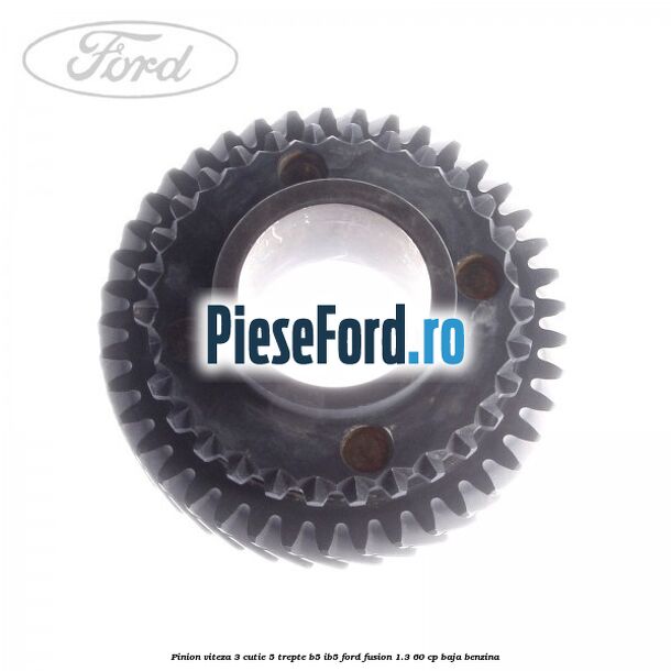 Pinion viteza 3 cutie 5 trepte B5/IB5 Ford Fusion 1.3 60 cp Pinion viteza 3 cutie 5 trepte B5/IB5 Ford Fusion 1.3 60 cp BAJA benzina