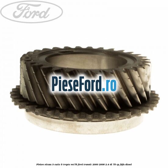 Pinion viteza 3 cutie 5 trepte MT75 Ford Transit 2000-2006 2.4 DI 75 cp Pinion viteza 3 cutie 5 trepte MT75 Ford Transit 2000-2006 2.4 DI 75 cp F4FA diesel