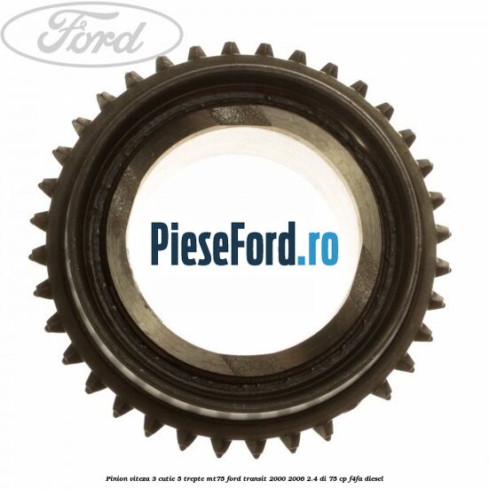 Pinion viteza 3 cutie 5 trepte MT75 Ford Transit 2000-2006 2.4 DI 75 cp Pinion viteza 3 cutie 5 trepte MT75 Ford Transit 2000-2006 2.4 DI 75 cp F4FA diesel