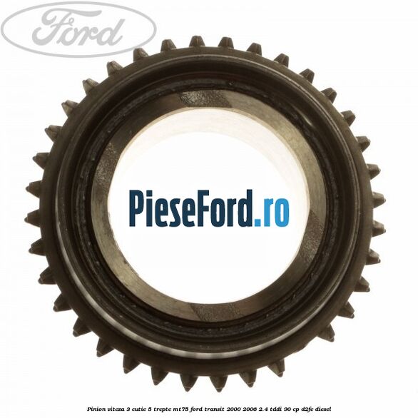 Pinion viteza 3 cutie 5 trepte MT75 Ford Transit 2000-2006 2.4 TDdi 90 cp Pinion viteza 3 cutie 5 trepte MT75 Ford Transit 2000-2006 2.4 TDdi 90 cp D2FE diesel
