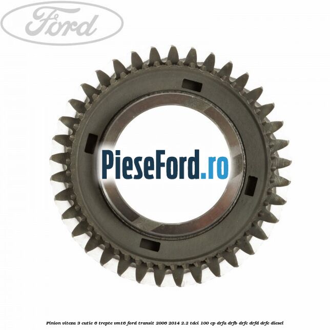 Pinion viteza 3 cutie 6 trepte VMT6 Ford Transit 2006-2014 2.2 TDCi 100 cp DRFA, DRFB, DRFC, DRFD, DRFE diesel