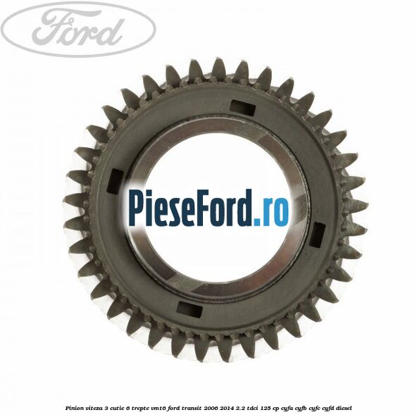 Pinion viteza 3 cutie 6 trepte VMT6 Ford Transit 2006-2014 2.2 TDCi 125 cp CYFA, CYFB, CYFC, CYFD diesel