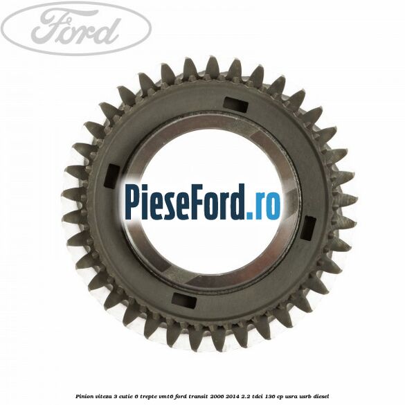 Pinion viteza 3 cutie 6 trepte VMT6 Ford Transit 2006-2014 2.2 TDCi 136 cp USRA, USRB diesel