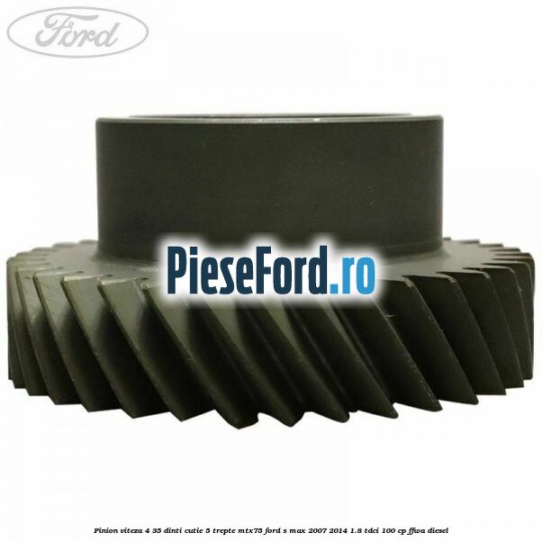 Pinion viteza 4 35 dinti cutie 5 trepte MTX75 Ford S-Max 2007-2014 1.8 TDCi 100 cp FFWA diesel