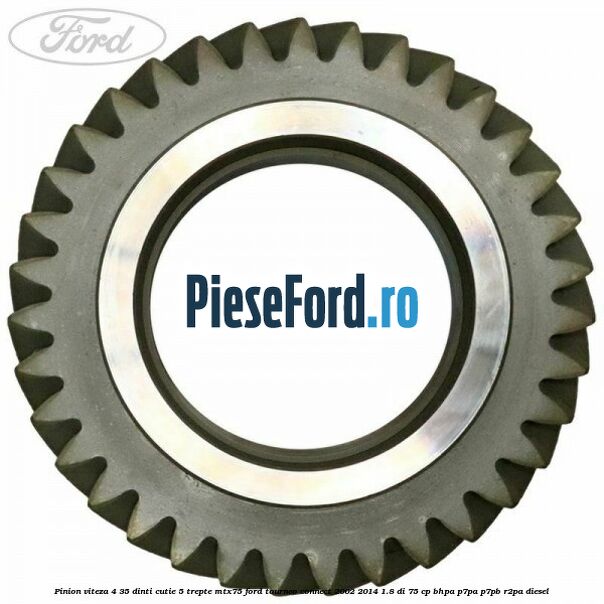 Pinion viteza 4 35 dinti cutie 5 trepte MTX75 Ford Tourneo Connect 2002-2014 1.8 Di 75 cp BHPA, P7PA, P7PB, R2PA diesel