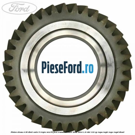 Pinion viteza 4 35 dinti cutie 5 trepte MTX75 Ford Transit Connect 2002-2014 1.8 TDCi 110 cp RWPA, RWPB, RWPC, RWPD diesel
