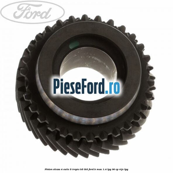 Pinion viteza 4 cutie 5 trepte B5/IB5 Ford B-Max 1.4 LPG 90 cp RTJC LPG