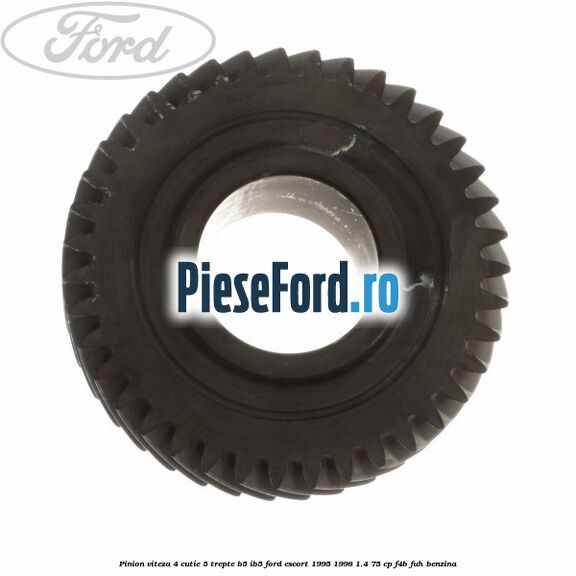 Pinion viteza 4 cutie 5 trepte B5/IB5 Ford Escort 1995-1998 1.4 75 cp Pinion viteza 4 cutie 5 trepte B5/IB5 Ford Escort 1995-1998 1.4 75 cp F4B, FUH benzina