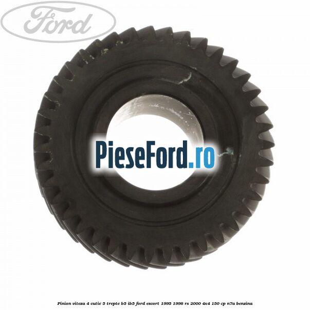 Pinion viteza 4 cutie 5 trepte B5/IB5 Ford Escort 1995-1998 RS 2000 4x4 150 cp Pinion viteza 4 cutie 5 trepte B5/IB5 Ford Escort 1995-1998 RS 2000 4x4 150 cp N7A benzina