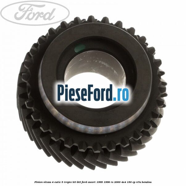 Pinion viteza 4 cutie 5 trepte B5/IB5 Ford Escort 1995-1998 RS 2000 4x4 150 cp Pinion viteza 4 cutie 5 trepte B5/IB5 Ford Escort 1995-1998 RS 2000 4x4 150 cp N7A benzina