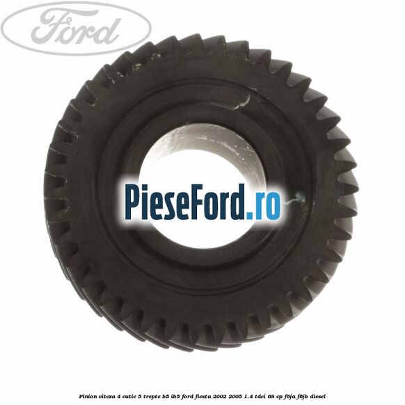 Pinion viteza 4 cutie 5 trepte B5/IB5 Ford Fiesta 2002-2005 1.4 TDCi 68 cp F6JA, F6JB diesel