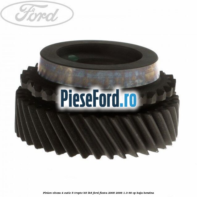 Pinion viteza 4 cutie 5 trepte B5/IB5 Ford Fiesta 2005-2008 1.3 60 cp BAJA benzina