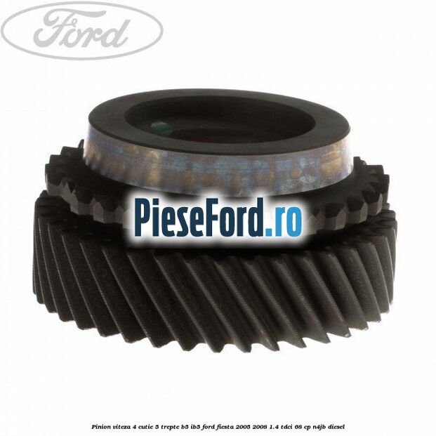 Pinion viteza 4 cutie 5 trepte B5/IB5 Ford Fiesta 2005-2008 1.4 TDCi 68 cp N4JB diesel