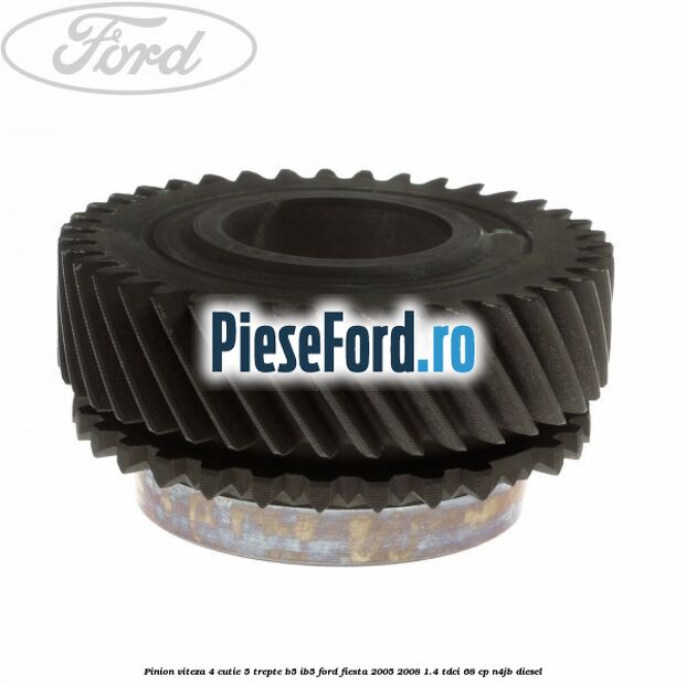 Pinion viteza 4 cutie 5 trepte B5/IB5 Ford Fiesta 2005-2008 1.4 TDCi 68 cp N4JB diesel