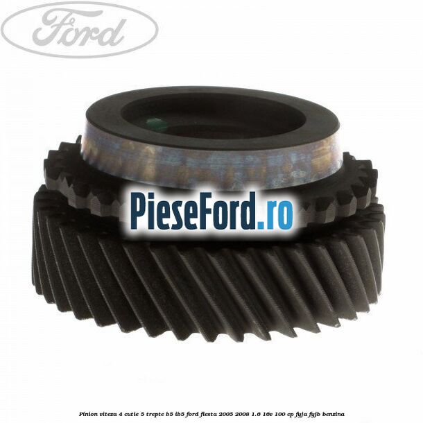 Pinion viteza 4 cutie 5 trepte B5/IB5 Ford Fiesta 2005-2008 1.6 16V 100 cp FYJA, FYJB benzina