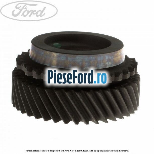 Pinion viteza 4 cutie 5 trepte B5/IB5 Ford Fiesta 2008-2012 1.25 82 cp SNJA, SNJB, SNJC, SNJD benzina