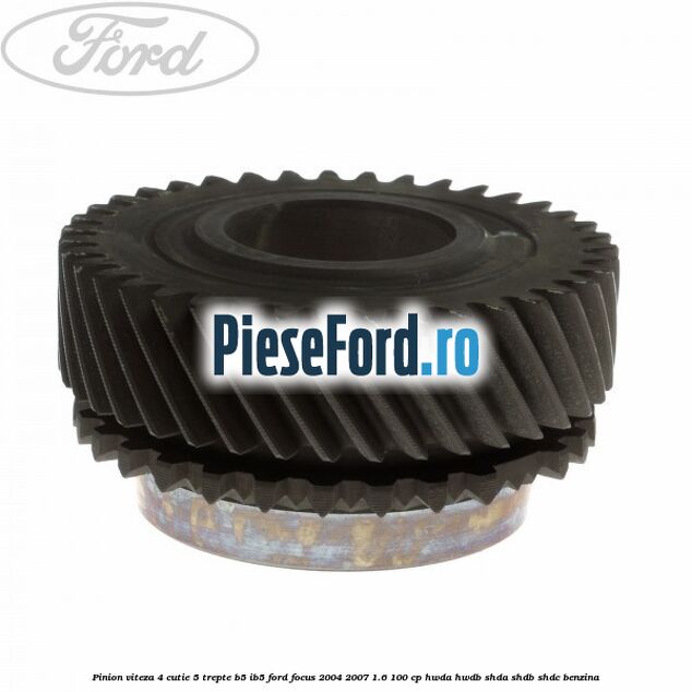 Pinion viteza 4 cutie 5 trepte B5/IB5 Ford Focus 2004-2007 1.6 100 cp HWDA, HWDB, SHDA, SHDB, SHDC benzina