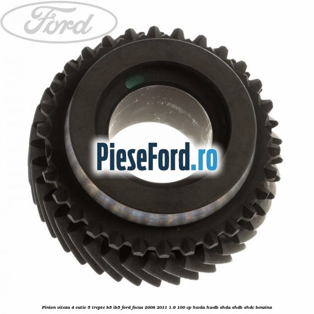 Pinion viteza 4 cutie 5 trepte B5/IB5 Ford Focus 2008-2011 1.6 100 cp HWDA, HWDB, SHDA, SHDB, SHDC benzina