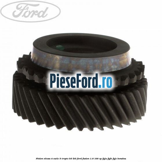 Pinion viteza 4 cutie 5 trepte B5/IB5 Ford Fusion 1.6 100 cp FYJA, FYJB, FYJC benzina
