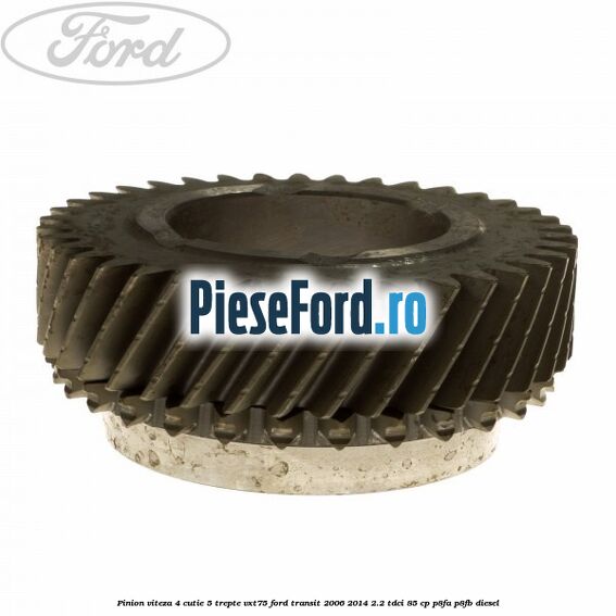 Pinion viteza 4 cutie 5 trepte VXT75 Ford Transit 2006-2014 2.2 TDCi 85 cp P8FA, P8FB diesel