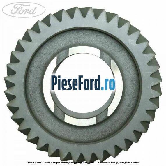 Pinion viteza 4 cutie 6 trepte MMT6 Ford Galaxy 2007-2014 1.6 EcoBoost 160 cp JTWA, JTWB benzina