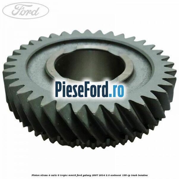 Pinion viteza 4 cutie 6 trepte MMT6 Ford Galaxy 2007-2014 2.0 EcoBoost 199 cp TNWB benzina