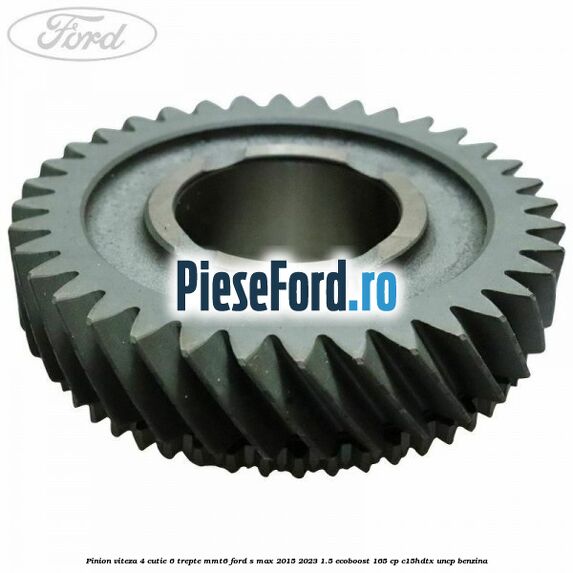 Pinion viteza 4 cutie 6 trepte MMT6 Ford S-Max 2015-2023 1.5 EcoBoost 165 cp C15HDTX, UNCP benzina