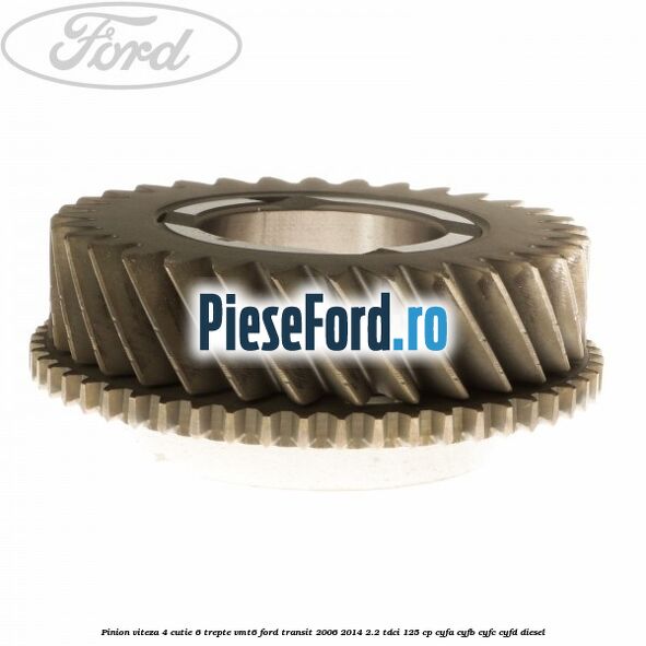 Pinion viteza 4 cutie 6 trepte VMT6 Ford Transit 2006-2014 2.2 TDCi 125 cp CYFA, CYFB, CYFC, CYFD diesel