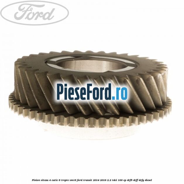 Pinion viteza 4 cutie 6 trepte VMT6 Ford Transit 2014-2018 2.2 TDCi 100 cp DRF5, DRFF, DRFG diesel