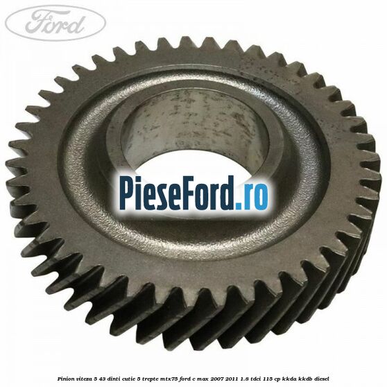 Pinion viteza 5 43 dinti cutie 5 trepte MTX75 Ford C-Max 2007-2011 1.8 TDCi 115 cp KKDA, KKDB diesel