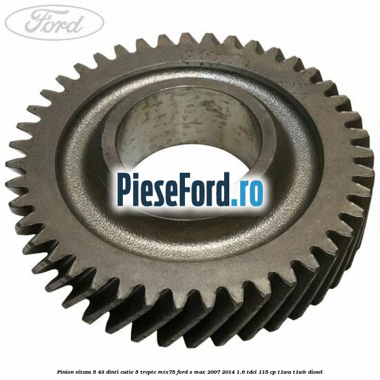 Pinion viteza 5 43 dinti cutie 5 trepte MTX75 Ford S-Max 2007-2014 1.6 TDCi 115 cp Pinion viteza 5 43 dinti cutie 5 trepte MTX75 Ford S-Max 2007-2014 1.6 TDCi 115 cp T1WA, T1WB diesel