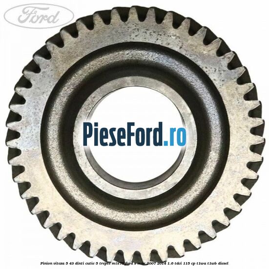 Pinion viteza 5 43 dinti cutie 5 trepte MTX75 Ford S-Max 2007-2014 1.6 TDCi 115 cp Pinion viteza 5 43 dinti cutie 5 trepte MTX75 Ford S-Max 2007-2014 1.6 TDCi 115 cp T1WA, T1WB diesel